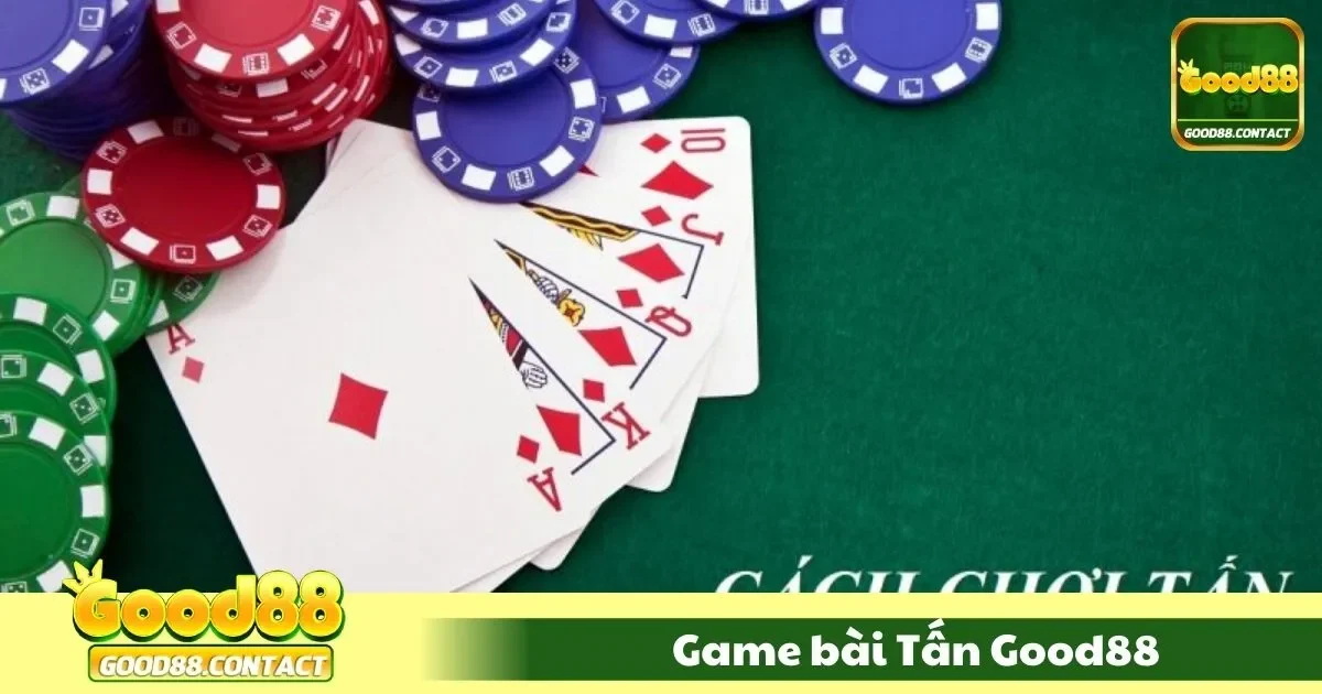 Game Bài Tấn Good88 - Đấu Trí Đỉnh Cao, Chất Việt Đặc Biệt 1 Game Bài Tấn Good88: Đấu Trí Đỉnh Cao Với Trò Chơi Chất Việt